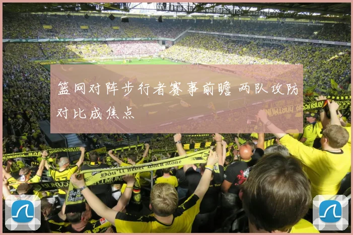 篮网对阵步行者赛事前瞻 两队攻防对比成焦点