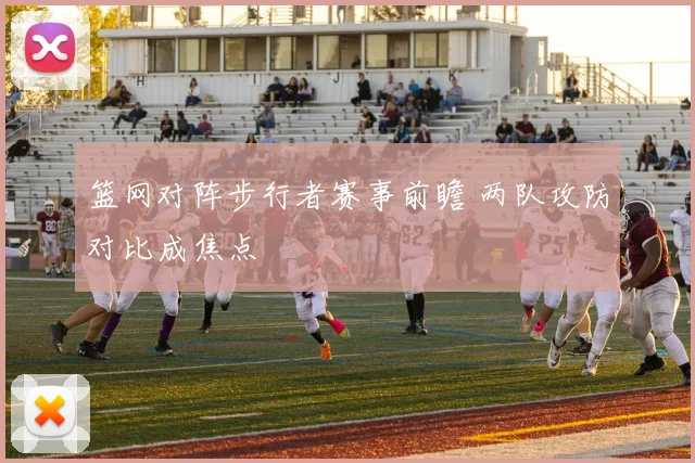 篮网对阵步行者赛事前瞻 两队攻防对比成焦点