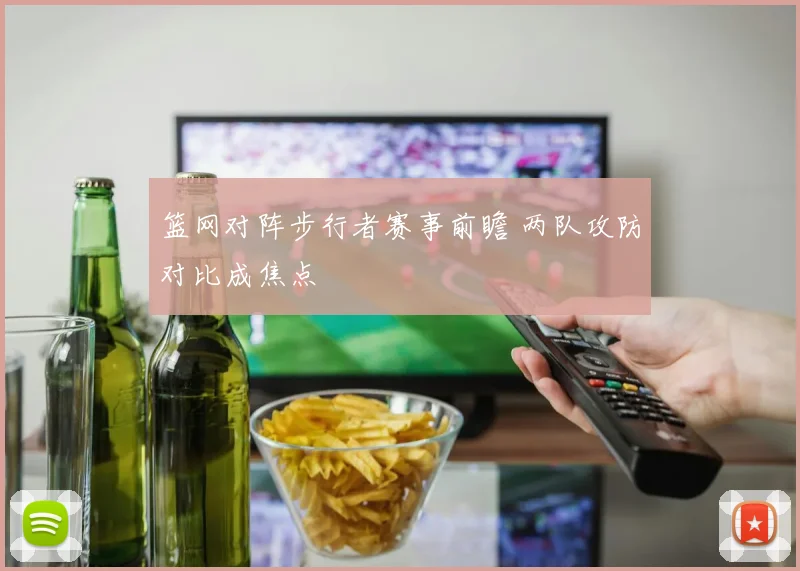 篮网对阵步行者赛事前瞻 两队攻防对比成焦点
