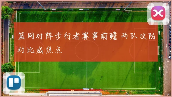 篮网对阵步行者赛事前瞻 两队攻防对比成焦点