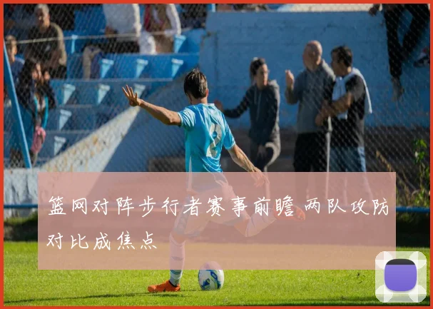 篮网对阵步行者赛事前瞻 两队攻防对比成焦点