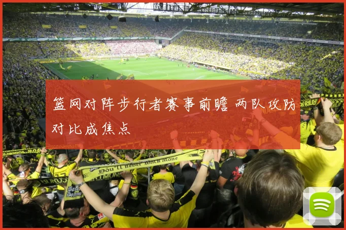 篮网对阵步行者赛事前瞻 两队攻防对比成焦点