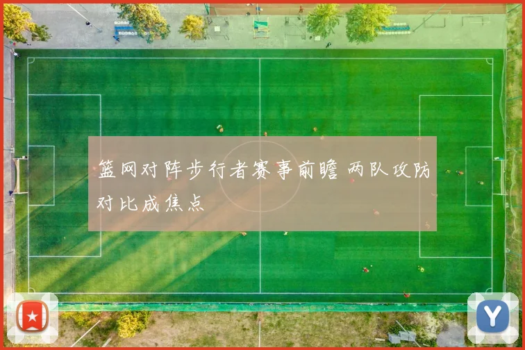 篮网对阵步行者赛事前瞻 两队攻防对比成焦点