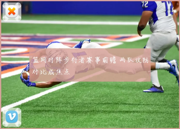 篮网对阵步行者赛事前瞻 两队攻防对比成焦点