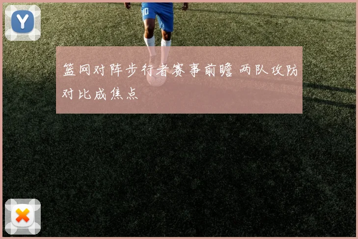 篮网对阵步行者赛事前瞻 两队攻防对比成焦点