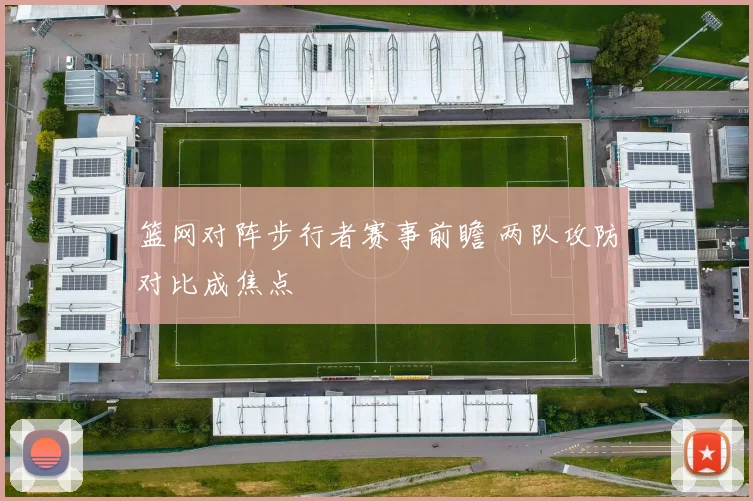篮网对阵步行者赛事前瞻 两队攻防对比成焦点