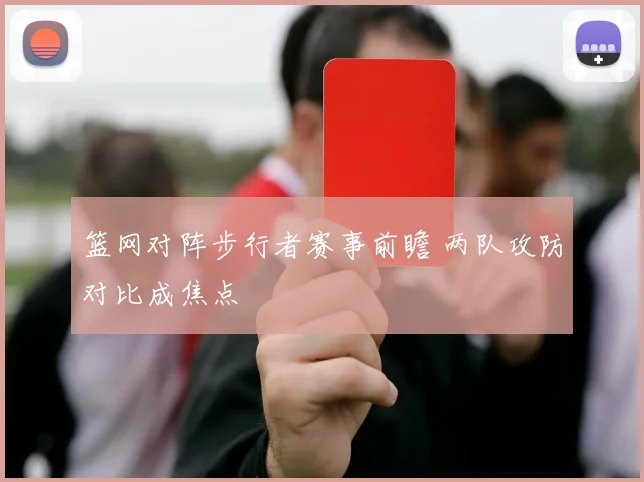 篮网对阵步行者赛事前瞻 两队攻防对比成焦点