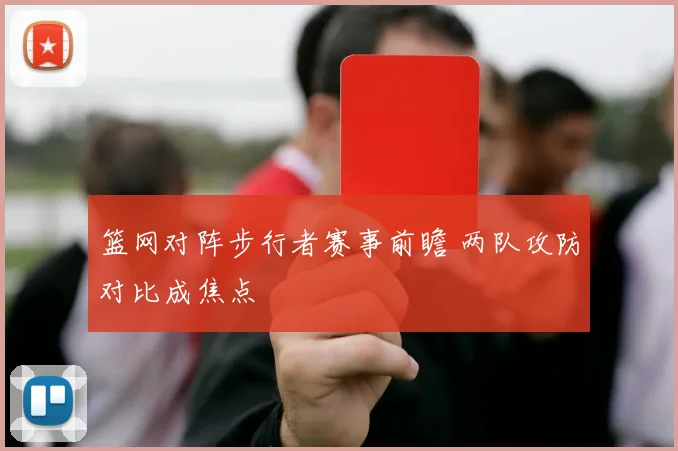 篮网对阵步行者赛事前瞻 两队攻防对比成焦点