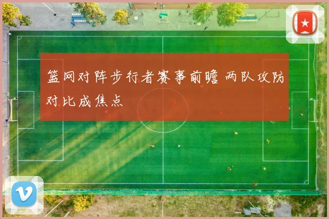 篮网对阵步行者赛事前瞻 两队攻防对比成焦点