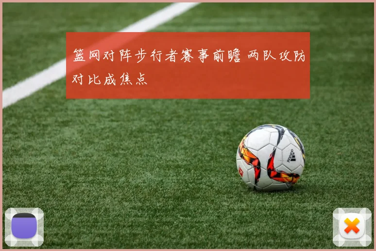 篮网对阵步行者赛事前瞻 两队攻防对比成焦点