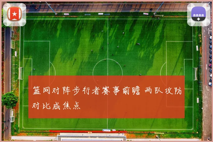 篮网对阵步行者赛事前瞻 两队攻防对比成焦点