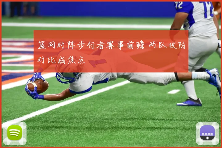 篮网对阵步行者赛事前瞻 两队攻防对比成焦点