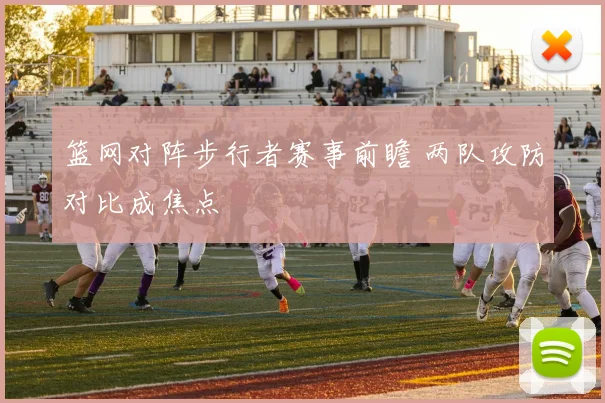 篮网对阵步行者赛事前瞻 两队攻防对比成焦点