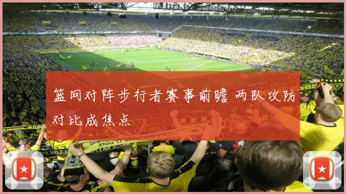篮网对阵步行者赛事前瞻 两队攻防对比成焦点