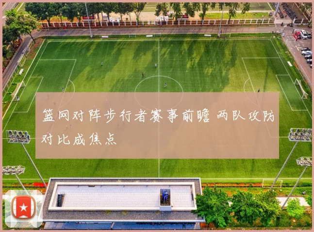 篮网对阵步行者赛事前瞻 两队攻防对比成焦点