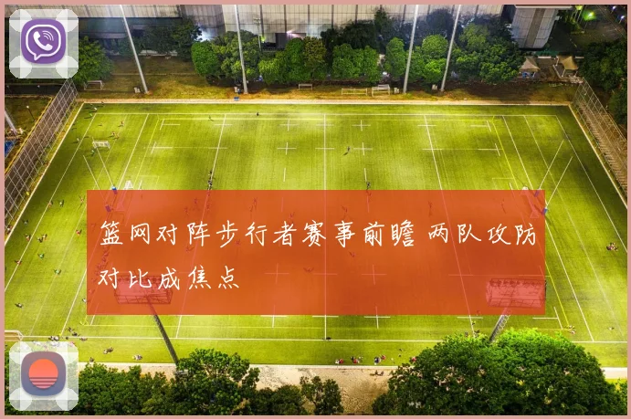 篮网对阵步行者赛事前瞻 两队攻防对比成焦点