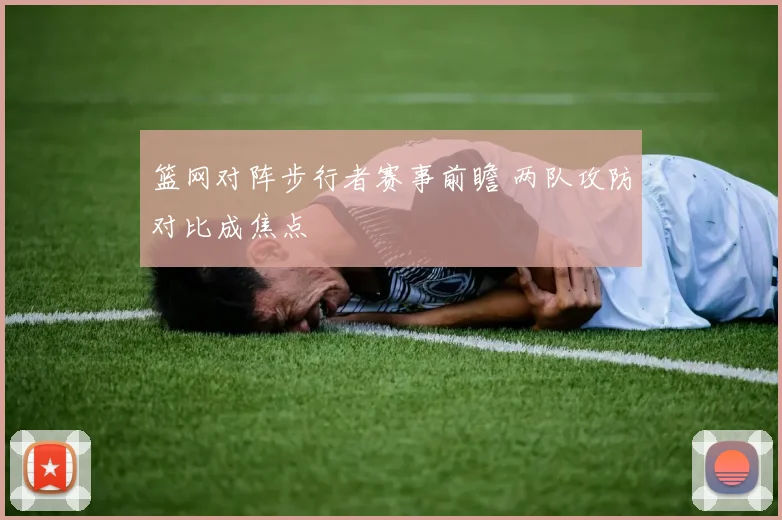 篮网对阵步行者赛事前瞻 两队攻防对比成焦点
