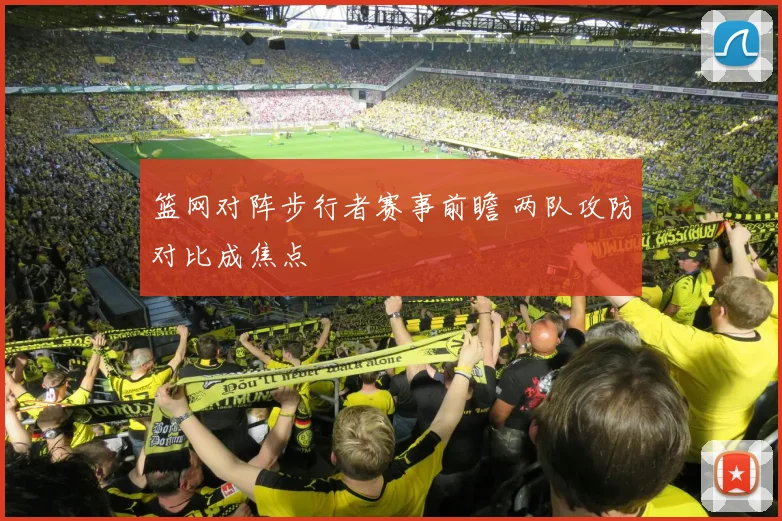 篮网对阵步行者赛事前瞻 两队攻防对比成焦点