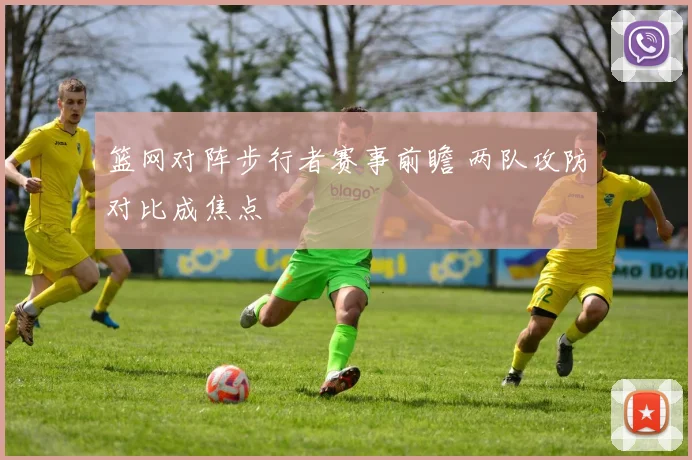 篮网对阵步行者赛事前瞻 两队攻防对比成焦点