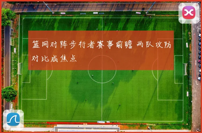 篮网对阵步行者赛事前瞻 两队攻防对比成焦点
