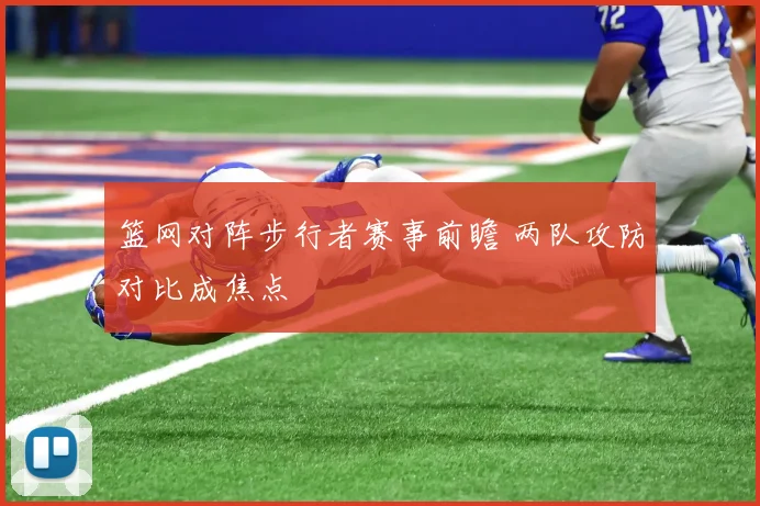 篮网对阵步行者赛事前瞻 两队攻防对比成焦点