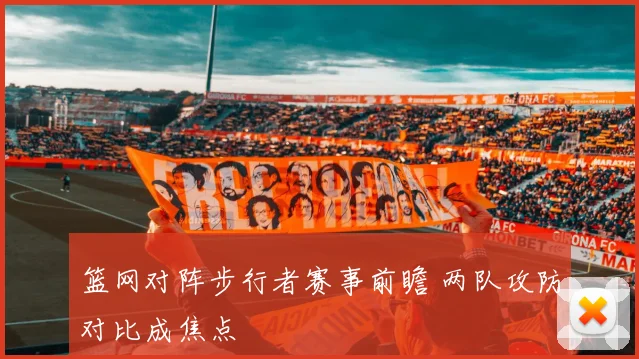 篮网对阵步行者赛事前瞻 两队攻防对比成焦点