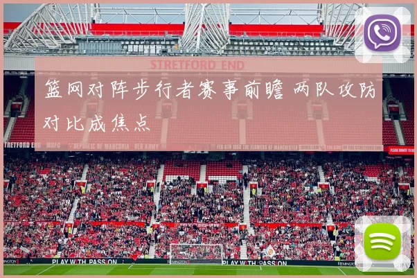 篮网对阵步行者赛事前瞻 两队攻防对比成焦点