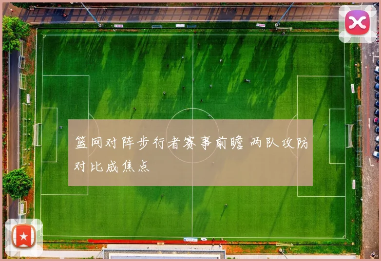 篮网对阵步行者赛事前瞻 两队攻防对比成焦点
