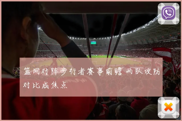 篮网对阵步行者赛事前瞻 两队攻防对比成焦点