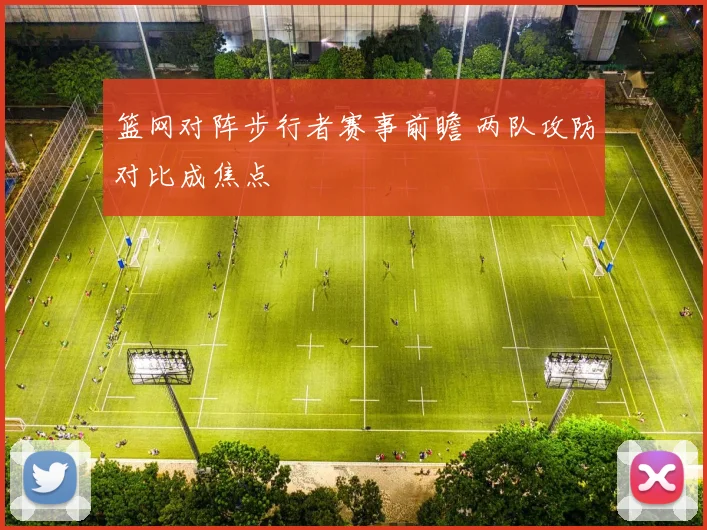 篮网对阵步行者赛事前瞻 两队攻防对比成焦点