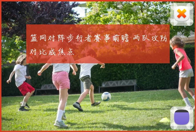 篮网对阵步行者赛事前瞻 两队攻防对比成焦点