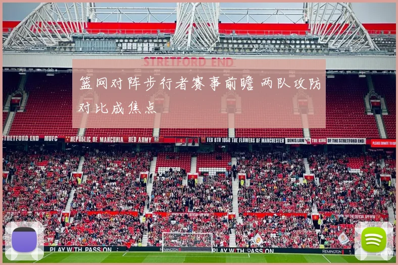 篮网对阵步行者赛事前瞻 两队攻防对比成焦点