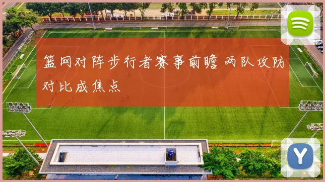 篮网对阵步行者赛事前瞻 两队攻防对比成焦点