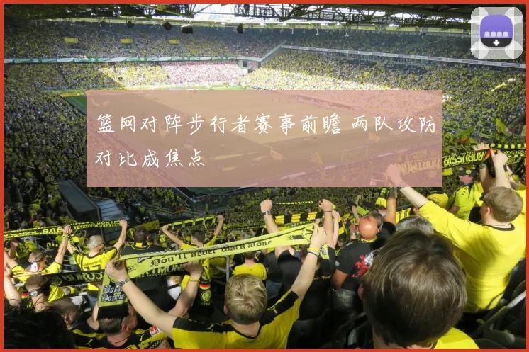 篮网对阵步行者赛事前瞻 两队攻防对比成焦点