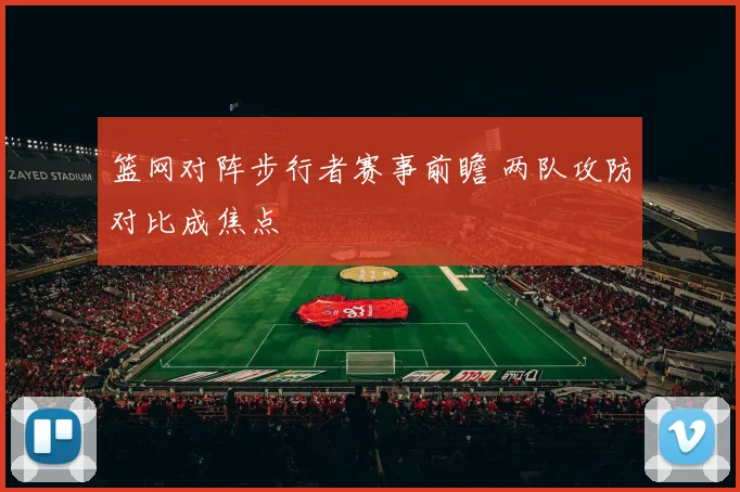 篮网对阵步行者赛事前瞻 两队攻防对比成焦点