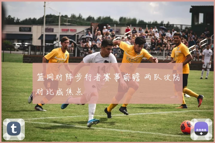 篮网对阵步行者赛事前瞻 两队攻防对比成焦点