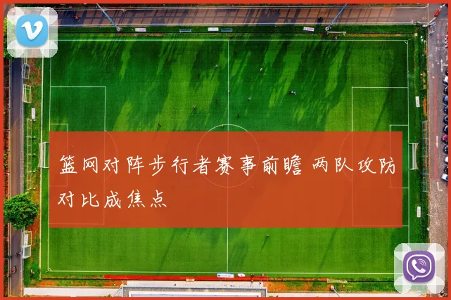 篮网对阵步行者赛事前瞻 两队攻防对比成焦点