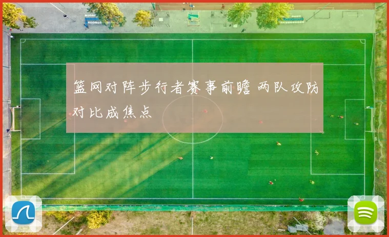 篮网对阵步行者赛事前瞻 两队攻防对比成焦点