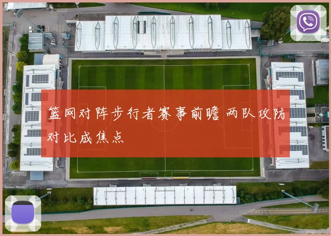 篮网对阵步行者赛事前瞻 两队攻防对比成焦点