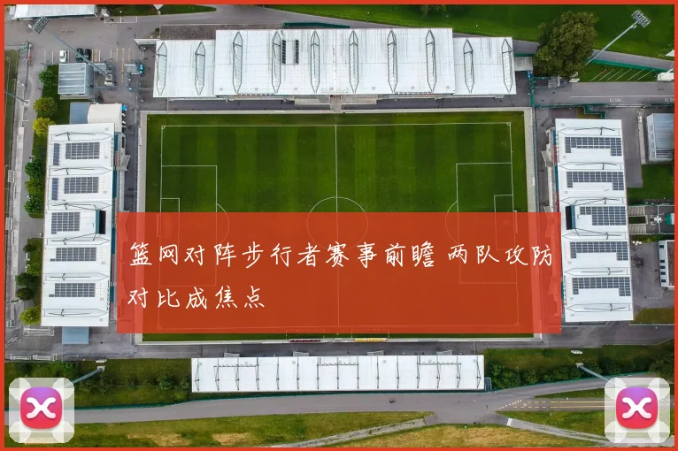 篮网对阵步行者赛事前瞻 两队攻防对比成焦点