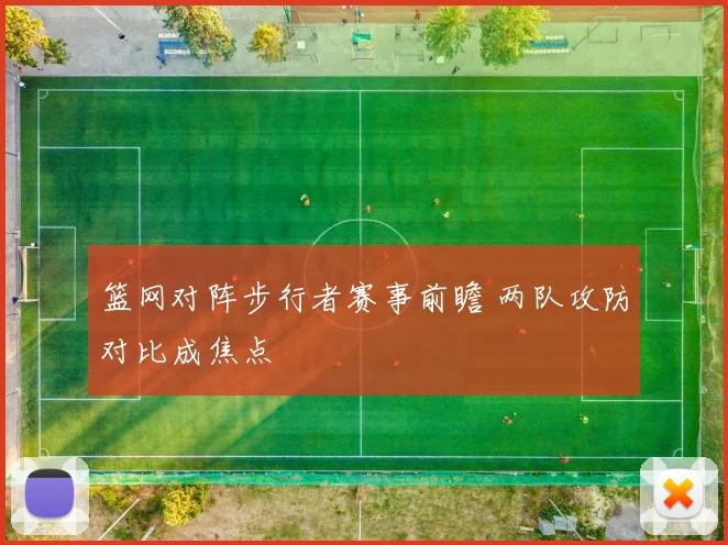 篮网对阵步行者赛事前瞻 两队攻防对比成焦点