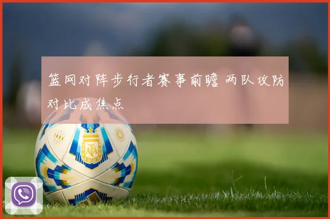 篮网对阵步行者赛事前瞻 两队攻防对比成焦点
