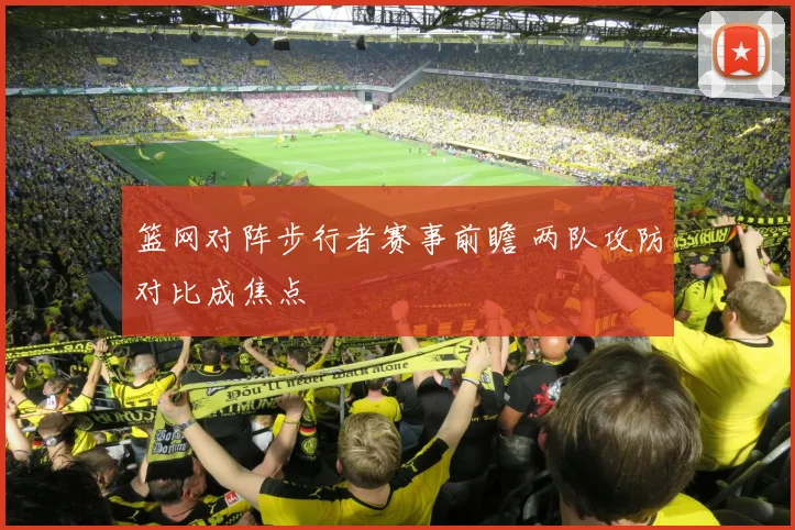篮网对阵步行者赛事前瞻 两队攻防对比成焦点