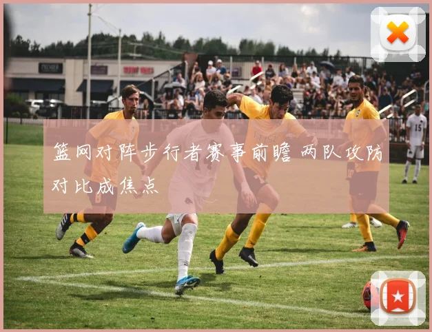 篮网对阵步行者赛事前瞻 两队攻防对比成焦点
