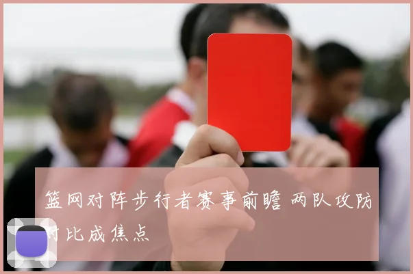 篮网对阵步行者赛事前瞻 两队攻防对比成焦点