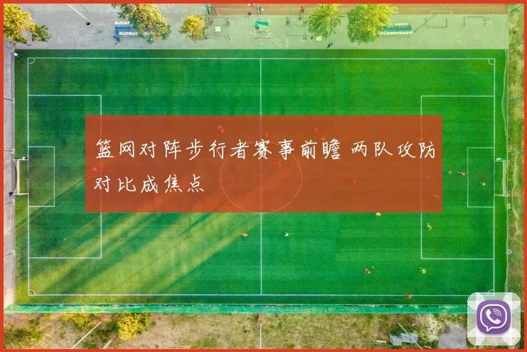 篮网对阵步行者赛事前瞻 两队攻防对比成焦点