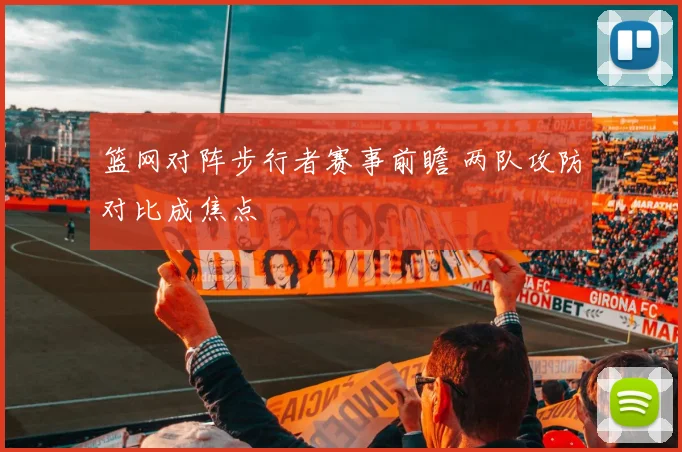 篮网对阵步行者赛事前瞻 两队攻防对比成焦点