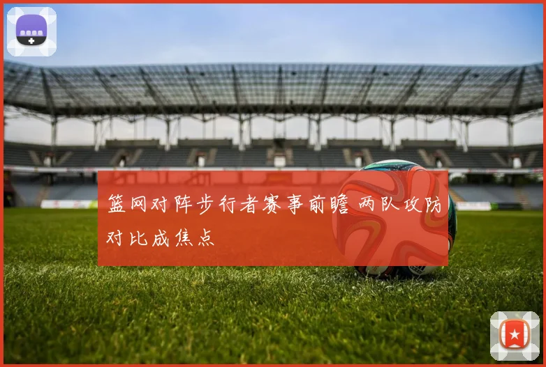 篮网对阵步行者赛事前瞻 两队攻防对比成焦点