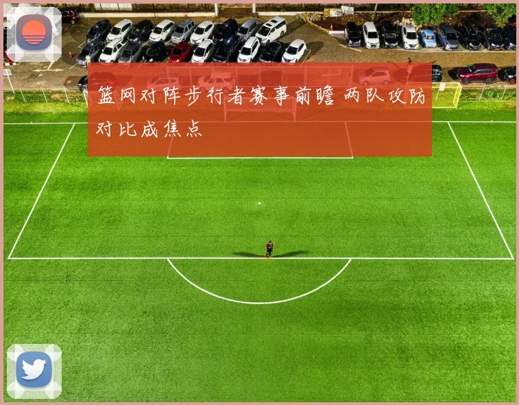 篮网对阵步行者赛事前瞻 两队攻防对比成焦点