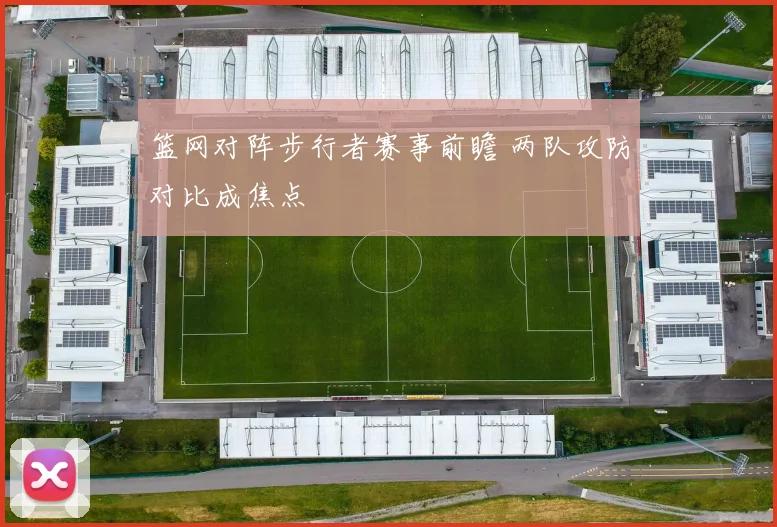 篮网对阵步行者赛事前瞻 两队攻防对比成焦点